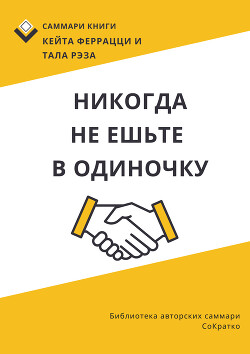 Читать Саммари книги Кейта Феррацци, Тала Рэза «Никогда не ешьте в одиночку и другие правила нетворкинга»