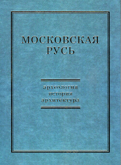 Читать Московская Русь: археология, история, архитектура