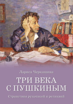 Читать Три века с Пушкиным. Странствия рукописей и реликвий
