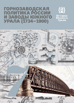 История Южного Урала. Том 7. Горнозаводская политика России и заводы Южного Урала (1734–1900)