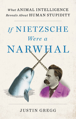 Читать Если бы Ницше был нарвалом. Что интеллект животных говорит о человеческой глупости