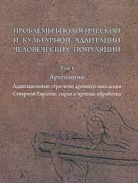 Проблемы биологической и культурной адаптации человеческих популяций. Том 1. Археология: Адаптационные стратегии древнего населения Северной Евразии: сырье и приемы обработки