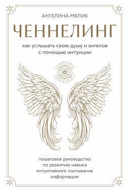Читать Ченнелинг. Как услышать свою душу и ангелов с помощью интуиции