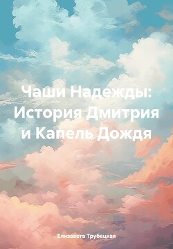 Читать Чаши Надежды: История Дмитрия и Капель Дождя