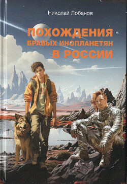 Читать Похождения бравых инопланетян в России