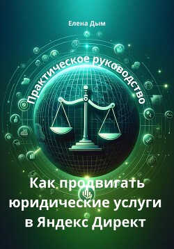 Читать Как продвигать юридические услуги в Яндекс Директ: Практическое руководство
