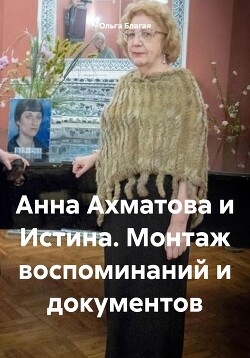 Анна Ахматова и Истина. Монтаж воспоминаний и документов