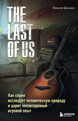 Читать The Last of Us. Как серия исследует человеческую природу и дарит неповторимый игровой опыт