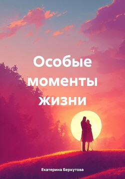 Читать Особые моменты жизни