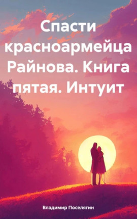 Читать Спасти красноармейца Райнова. Книга пятая. Интуит