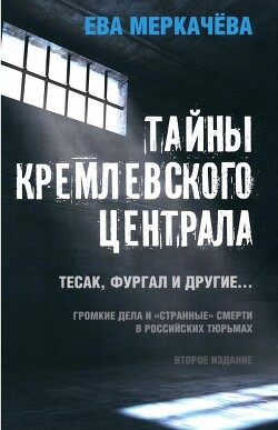 Читать Тайны Кремлевского централа. Тесак, Фургал и другие. Громкие дела и «Странные» смерти, в российских тюрьмах