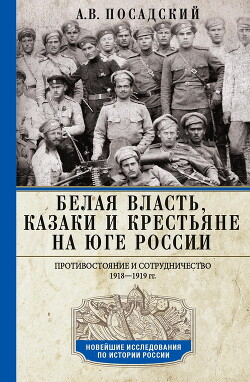 Читать Белая власть, казаки и крестьяне на Юге России. Противостояние и сотрудничество. 1918—1919