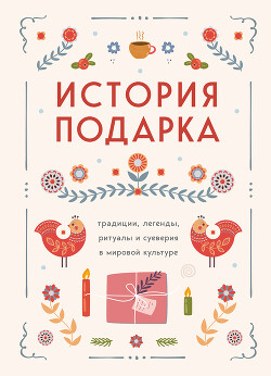 Читать История подарка. Традиции, легенды, ритуалы и суеверия в мировой культуре