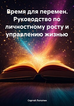 Читать Время для перемен. Руководство по личностному росту и управлению жизнью