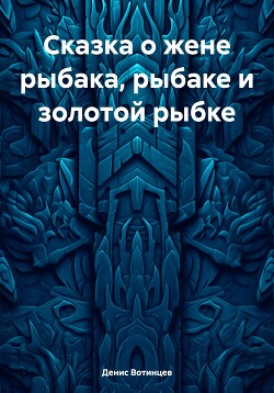 Сказка о жене рыбака, рыбаке и золотой рыбке