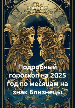 Подробный гороскоп на 2025 год по месяцам на знак Близнецы