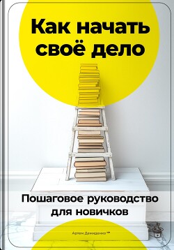 Как начать своё дело: Пошаговое руководство для новичков