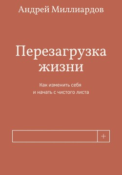 Перезагрузка жизни. Как изменить себя и начать с чистого листа