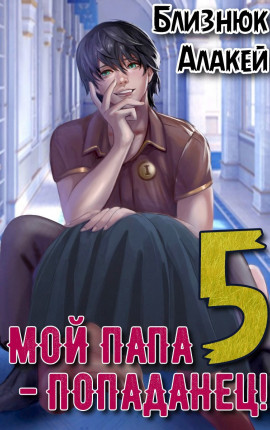 Мой папа - попаданец! Книга 5 Война началась!