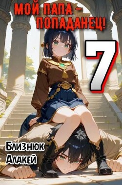 Мой папа - попаданец! Книга 7