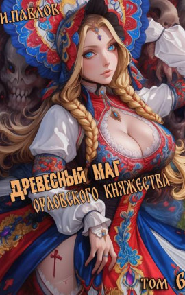 Древесный маг Орловского княжества (том 6)