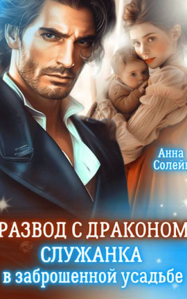 Развод с драконом. Служанка в заброшенной усадьбе