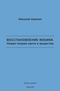 Восстановление физики. Новая теория света и вещества