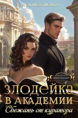 Злодейка в академии. Сбежать от куратора