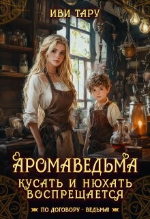 Аромаведьма. Кусать и нюхать воспрещается