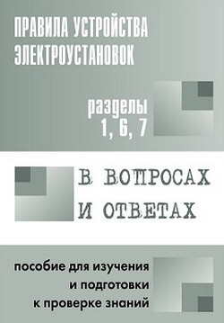 Правила безопасности при эксплуатации электроустановок в вопросах и ответах. Пособие для изучения и подготовки к проверке знаний. Разделы 1, 6, 7