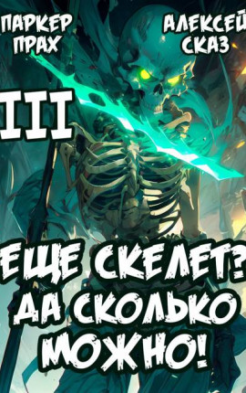 Я еще скелет? Да сколько можно! Книга III