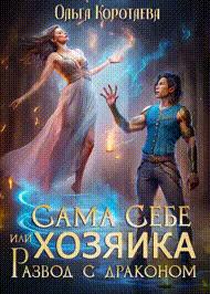 Сама себе хозяйка, или Развод с драконом [с визуалами