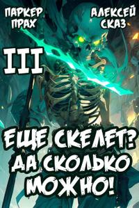 Я еще скелет? Да сколько можно! Книга III
