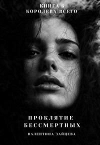 Проклятие Бессмертных: Королева Всего. Книга 6