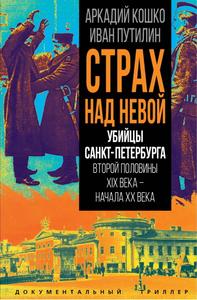 Страх над Невой. Убийцы Санкт-Петербурга второй половины XIX века – начала XX века