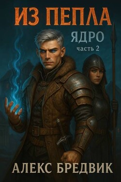 Из Пепла. Том 2. Ядро. Часть 2