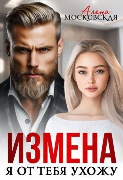 Измена. Я от тебя ухожу