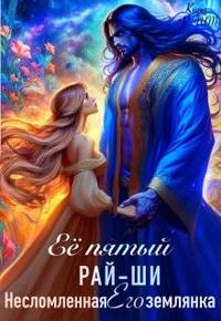 Ее пятый рай-ши. Его несломленная землянка [с визуалами