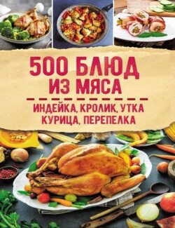 500 блюд из мяса. Индейка. кролик. утка. курица. перепелка