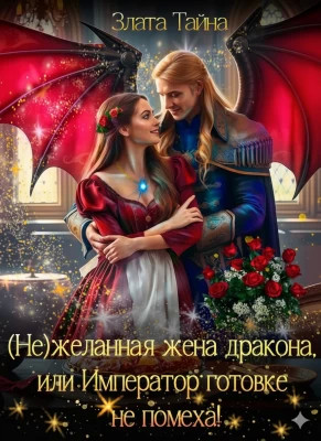 Нежеланная жена дракона, или Император готовке не помеха!