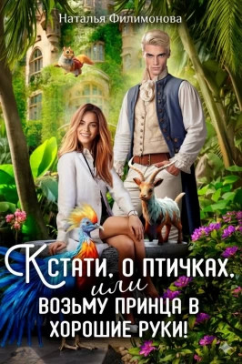 Кстати, о птичках, или Возьму принца в хорошие руки!