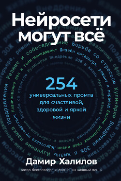 Нейросети могут всё: 254 универсальных промта для счастливой, здоровой и яркой жизни
