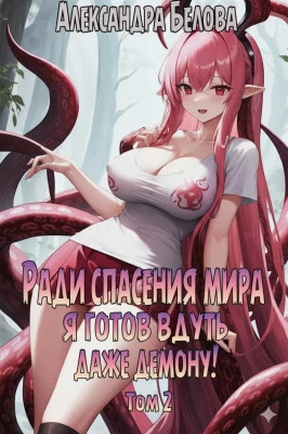 Ради спасения мира я готов вдуть даже демону. Том 2