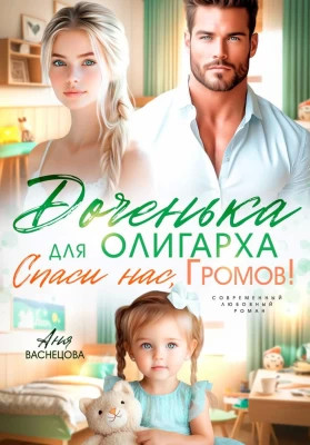 Доченька для олиграха. Спаси нас, Громов.