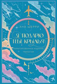 Я подарю тебе крылья [Лимитированное издание трилогии