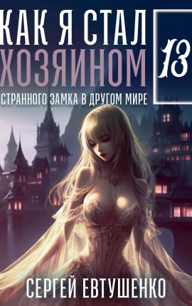 Как я стал хозяином странного замка в другом мире. Книга 13