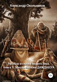 Ратибор и сказки Вещего Леса. Книга 1. Золотые яблоки Даждьбога
