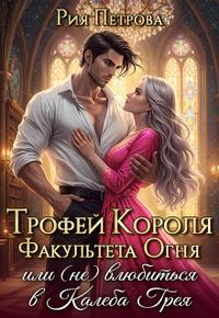 Трофей Короля факультета Огня, (не) Влюбиться в Калеба Грея [Первая книга
