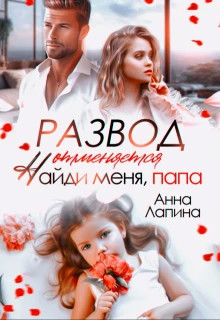 Развод отменяется. Найди меня, папа.