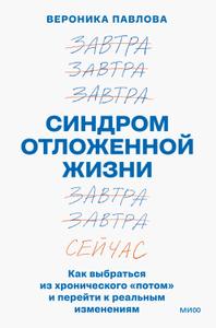 Синдром отложенной жизни. Как выбраться из хронического «потом» и перейти к реальным изменениям